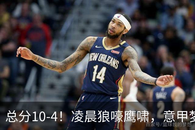 总分10-4！凌晨狼嚎鹰啸，意甲梦回唐朝，国米被迫下线！