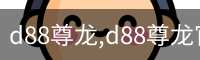 d88尊龙,d88尊龙官网,d88尊龙中国